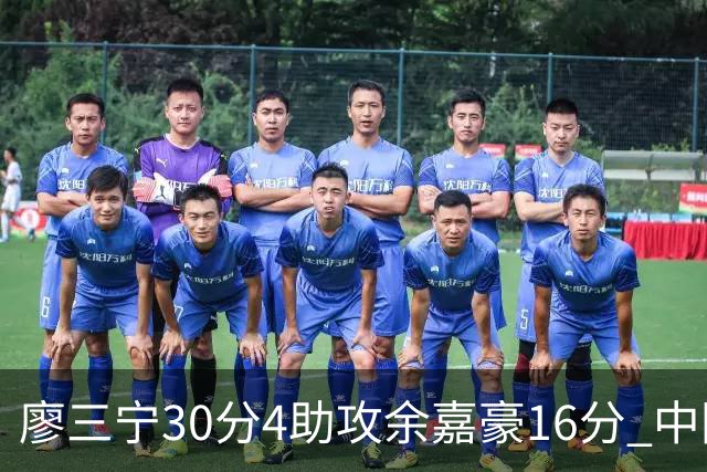 廖三宁30分4助攻余嘉豪16分 中国男篮87比78击败沙特男篮